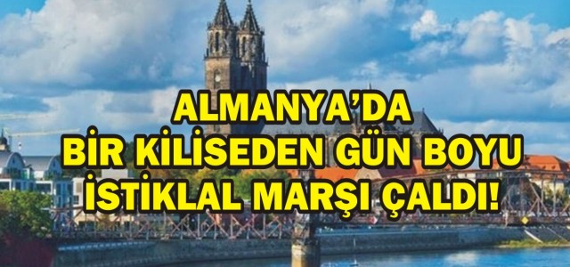 ALMANYA'DA BİR KİLİSEDEN GÜN BOYU İSTİKLAL MARŞI ÇALDI!