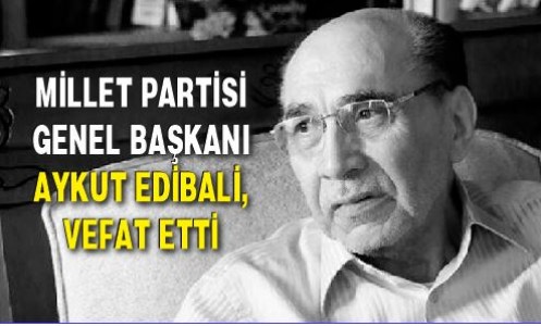 Millet Partisi Genel Başkanı Aykut Edibali, vefat etti