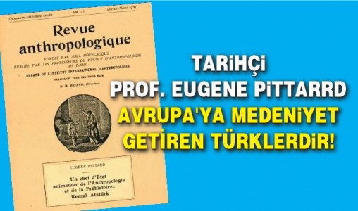 Tarihçi Prof. Eugene Pittarrd Avrupa'ya medeniyet getiren Türklerdir!
