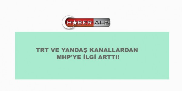 TRT VE YANDAŞ KANALLARDAN MHP'YE İLGİ ARTTI!