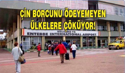 Çin borcunu ödeyemeyen Uganda'nın Entebbe Havalimanına el koydu