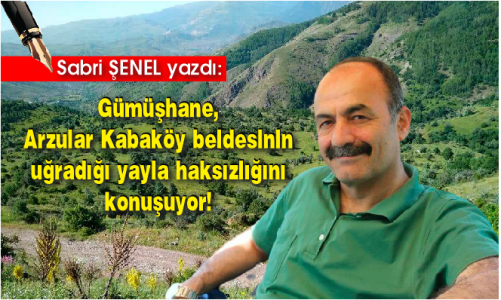 Gümüşhane Arzular Kabaköy beldesinin uğradığı yayla haksızlığını konuşuyor!